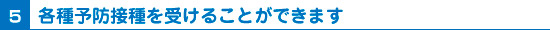 各種予防接種を受けることができます